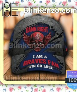 Atlanta Braves Damn Right I Am A Fan Win Or Lose MLB Classic Hat Caps Gift For Men