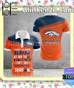 Denver Broncos I Don't Always Scream At My TV But When I Do NFL Polo Shirt