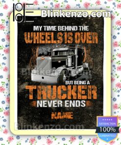 Personalized My Time Behind The Wheels Is Over But Being A Trucker Never Ends Quilted Blanket