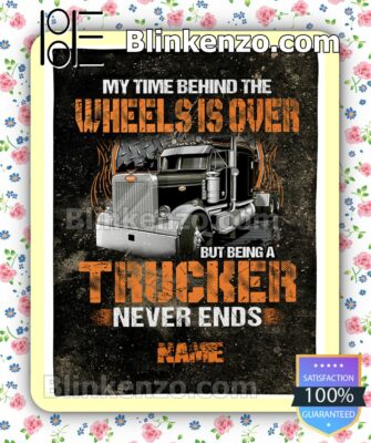 Personalized My Time Behind The Wheels Is Over But Being A Trucker Never Ends Quilted Blanket