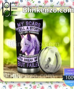 Wolf My Scars Tell A Story They Are Reminders Of When Life Tried To Break Me But Failed Travel Mug