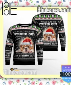 Bulldog I Would Slap The Stupid Out Of You Christmas Sweatshirts