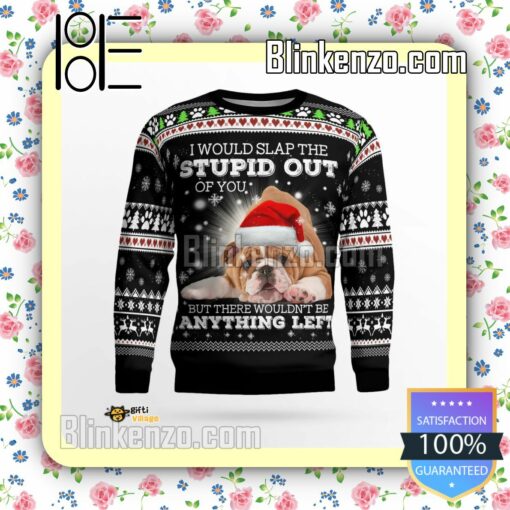 Bulldog I Would Slap The Stupid Out Of You Christmas Sweatshirts a