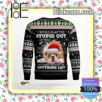 Bulldog I Would Slap The Stupid Out Of You Christmas Sweatshirts b