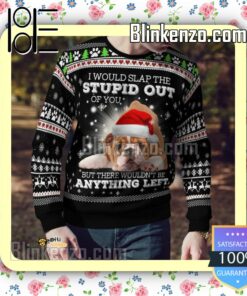 Bulldog I Would Slap The Stupid Out Of You Christmas Sweatshirts c