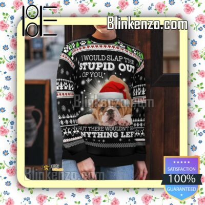Bulldog I Would Slap The Stupid Out Of You Christmas Sweatshirts x