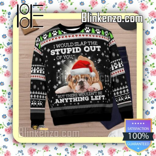 Bulldog I Would Slap The Stupid Out Of You Christmas Sweatshirts y