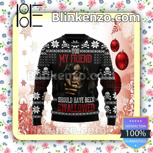 Death You My Friend Should Have Been Swallowed Holiday Christmas Sweatshirts