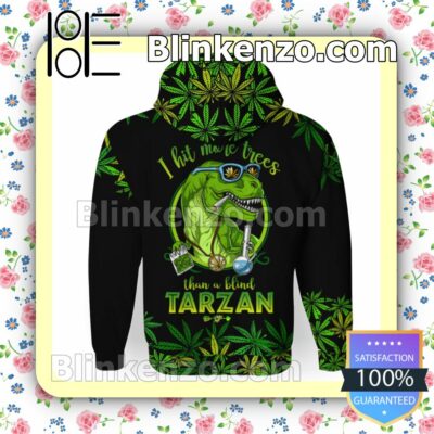 Top I Hit More Trees Than A Blind Tarzan Weed Dinosaurs Cannabis Hooded Sweatshirt