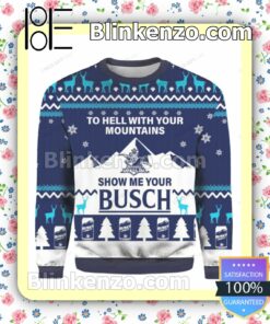 To Hell With Your Mountains Show Me Your Busch Holiday Christmas Sweatshirts a