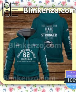 Jason Kelce 62 The More You Hate Us The Stronger We Are Philadelphia Eagles Pullover Hoodie Jacket