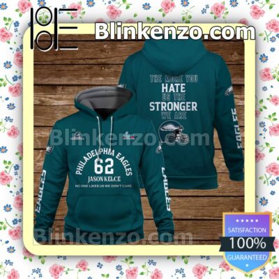 Jason Kelce 62 The More You Hate Us The Stronger We Are Philadelphia Eagles Pullover Hoodie Jacket