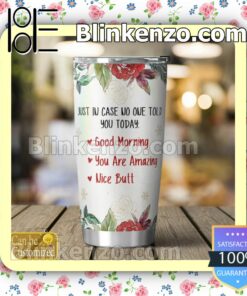 Official Personalized Just In Case No One Told You Today Good Morning You Are Amazing Nice Butt Mug Cup