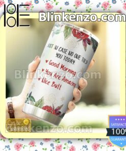 Drop Shipping Personalized Just In Case No One Told You Today Good Morning You Are Amazing Nice Butt Mug Cup