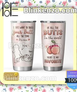 I Just Want To Touch Your Butt All The Time It's Nice Personalized Gift Mug Cup