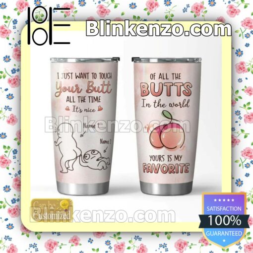 I Just Want To Touch Your Butt All The Time It's Nice Personalized Gift Mug Cup