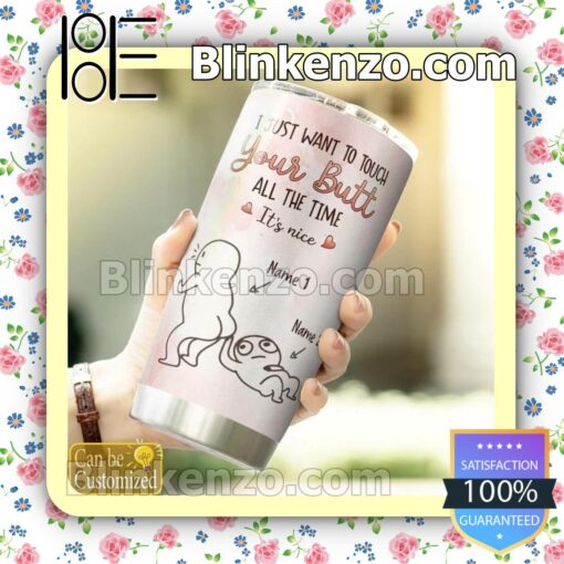 Awesome I Just Want To Touch Your Butt All The Time It's Nice Personalized Gift Mug Cup