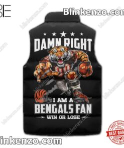 New Damn Right I Am A Cincinnati Bengals Fan Win Or Lose Winter Puffer Vest