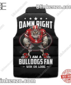 Best Damn Right I Am A Georgia Bulldogs Fan Win Or Lose Winter Puffer Vest