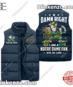 Damn Right I Am A Notre Dame Fan Win Or Lose Padded Puffer Vest