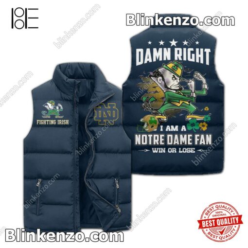 Damn Right I Am A Notre Dame Fan Win Or Lose Padded Puffer Vest