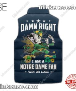 Hot Deal Damn Right I Am A Notre Dame Fan Win Or Lose Padded Puffer Vest