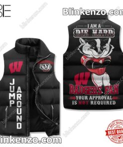 I Am A Die Hard Wisconsin Badgers Fan Your Approval Is Not Required Padded Puffer Vest