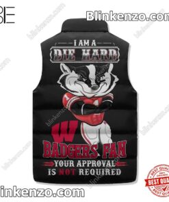 Adult I Am A Die Hard Wisconsin Badgers Fan Your Approval Is Not Required Padded Puffer Vest
