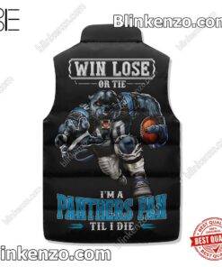 Great artwork! Win Lose Or Tie I'm A Panthers Fan Till I Die Winter Puffer Vest