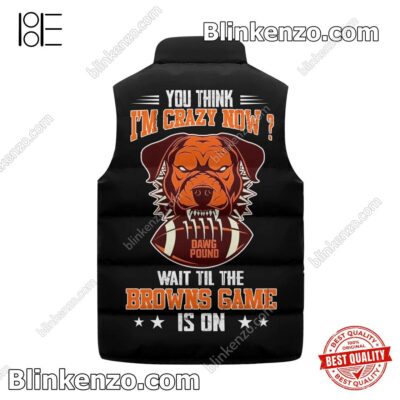 Top Selling You Think I'm Crazy Now Wait Till The Cleveland Browns Game Is On Padded Puffer Vest