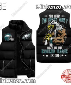 You Think I'm Crazy Now Wait Till The Philadelphia Eagles Game Is On Padded Puffer Vest