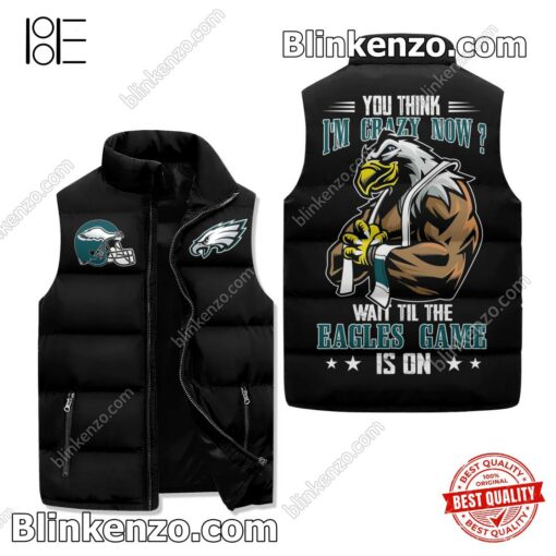 You Think I'm Crazy Now Wait Till The Philadelphia Eagles Game Is On Padded Puffer Vest