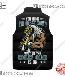 Hot Deal You Think I'm Crazy Now Wait Till The Philadelphia Eagles Game Is On Padded Puffer Vest
